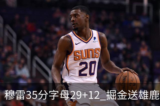 穆雷35分字母29+12 掘金送雄鹿新帅里弗斯首败