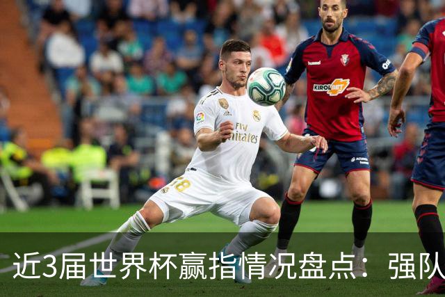近3届世界杯赢指情况盘点：强队输盘成常态？